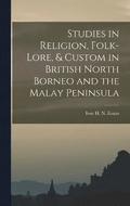 Studies in Religion, Folk-lore, & Custom in British North Borneo and the Malay Peninsula