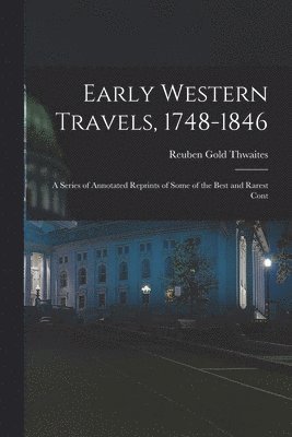 Reuben Gold Thwaites - Early Western Travels, 1748-1846, Häftad