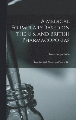 Laurence Johnson - Medical Formulary Based on the U.S. and British Pharmacopoeias; Together With Numerous French, Ger, Inbunden