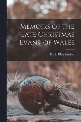 Memoirs of the Late Christmas Evans, of Wales
