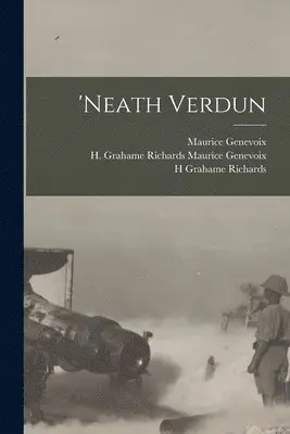 H Grahame Richards Maurice Genevoix, Maurice Genevoix, H Grahame Richards - 'Neath Verdun, Häftad. Tillgänglighet: Lägg i varukorg