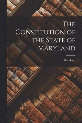Maryland - Constitution of the State of Maryland, Häftad. Tillgänglighet: Lägg i varukorg