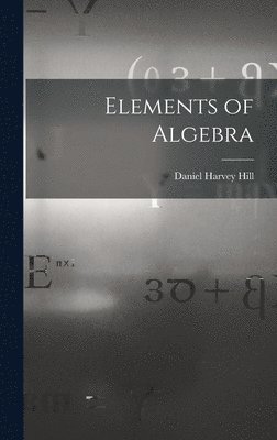 Daniel Harvey Hill - Elements of Algebra, Inbunden