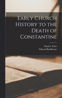 Edward Backhouse, Charles Tylor - Early Church History to the Death of Constantine, Inbunden. Tillgänglighet: Lägg i varukorg