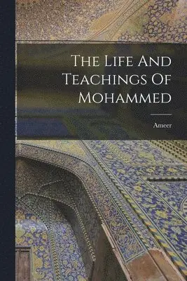 Ameer - Life And Teachings Of Mohammed, Häftad. Tillgänglighet: Lägg i varukorg