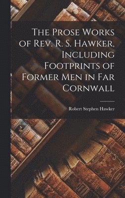 Robert Stephen Hawker - Prose Works of Rev. R. S. Hawker, Including Footprints of Former men in far Cornwall, Inbunden. Tillgänglighet: Lägg i varukorg