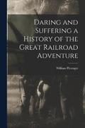 Daring and Suffering a History of the Great Railroad Adventure