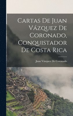 Juan Vázquez de Coronado - Cartas De Juan Vázquez De Coronado, Conquistador De Costa Rica, Inbunden