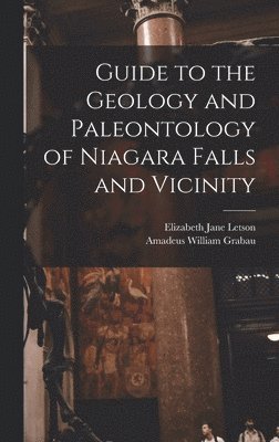Amadeus William Grabau, Elizabeth Jane Letson - Guide to the Geology and Paleontology of Niagara Falls and Vicinity, Inbunden. Tillgänglighet: Lägg i varukorg