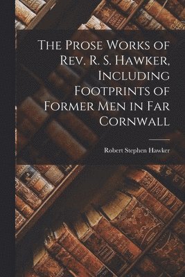 Robert Stephen Hawker - Prose Works of Rev. R. S. Hawker, Including Footprints of Former men in far Cornwall, Häftad. Tillgänglighet: Lägg i varukorg
