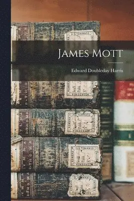 Edward Doubleday Harris - James Mott, Häftad. Tillgänglighet: Lägg i varukorg