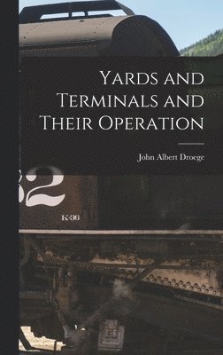 John Albert Droege - Yards and Terminals and Their Operation, Inbunden. Tillgänglighet: Lägg i varukorg