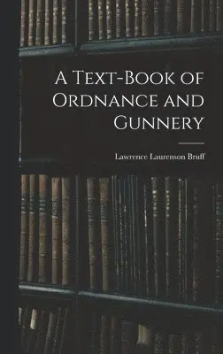 Lawrence Laurenson Bruff - Text-Book of Ordnance and Gunnery, Inbunden. Tillgänglighet: Lägg i varukorg