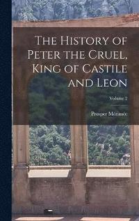 History of Peter the Cruel, King of Castile and Leon; Volume 2