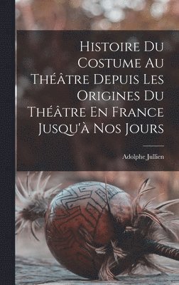 Adolphe Jullien - Histoire Du Costume Au Théâtre Depuis Les Origines Du Théâtre En France Jusqu'à Nos Jours, Inbunden. Tillgänglighet: Lägg i varukorg