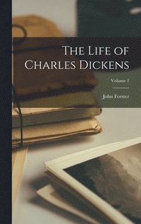 Life of Charles Dickens; Volume 1