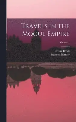 François Bernier, Irving Brock - Travels in the Mogul Empire; Volume 1, Inbunden. Tillgänglighet: Tillfälligt slut