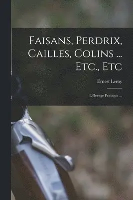 Ernest Leroy - Faisans, Perdrix, Cailles, Colins ... Etc., Etc, Häftad. Tillgänglighet: Lägg i varukorg