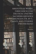 Aristoteles Werke, Griechisch Und Deutsch, Und Mit Sacherklrenden Anmerkungen [Tr. by C. Prantl and Others]. Zweiter Band