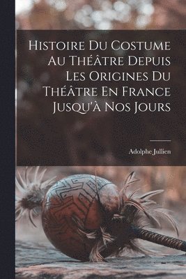 Adolphe Jullien - Histoire Du Costume Au Théâtre Depuis Les Origines Du Théâtre En France Jusqu'à Nos Jours, Häftad. Tillgänglighet: Lägg i varukorg