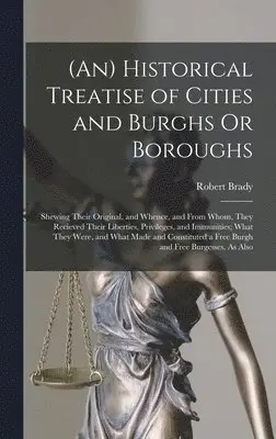 Robert Brady - (An) Historical Treatise of Cities and Burghs Or Boroughs, Inbunden. Tillgänglighet: Lägg i varukorg