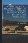 Democracia Prática, Estudio Sobre Todos Los Sistemas Electorales Propuestos Para Dar Representacion Proporcional