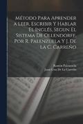 Mtodo Para Aprender a Leer, Escribir Y Hablar El Ingls, Segun El Sistema De Ollendorff, Por R. Palenzuela Y J. De La C. Carreo