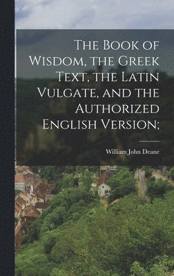 William John Deane - Book of Wisdom, the Greek Text, the Latin Vulgate, and the Authorized English Version;, Inbunden. Tillgänglighet: Lägg i varukorg