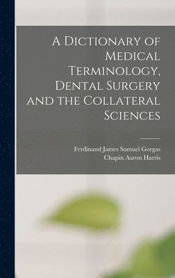 Chapin Aaron Harris, Ferdinand James Samuel Gorgas - Dictionary of Medical Terminology, Dental Surgery and the Collateral Sciences, Inbunden. Tillgänglighet: Tillfälligt slut