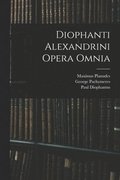 Diophanti Alexandrini Opera Omnia