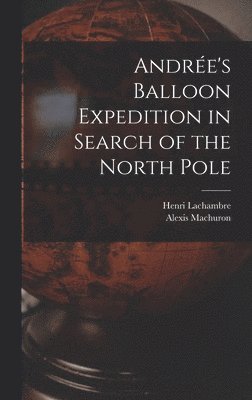 Henri Lachambre, Alexis Machuron - Andrée's Balloon Expedition in Search of the North Pole, Inbunden. Tillgänglighet: Lägg i varukorg