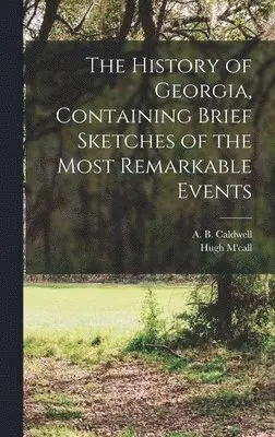 Hugh M'Call, A B Caldwell - History of Georgia, Containing Brief Sketches of the Most Remarkable Events, Inbunden. Tillgänglighet: Lägg i varukorg
