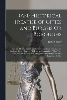 Robert Brady - (An) Historical Treatise of Cities and Burghs Or Boroughs, Häftad. Tillgänglighet: Lägg i varukorg
