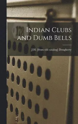 J H [From Old Catalog] Dougherty - Indian Clubs and Dumb Bells, Inbunden. Tillgänglighet: Lägg i varukorg