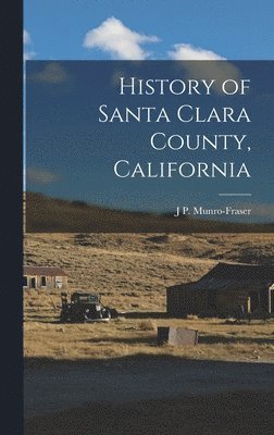 J P Munro-Fraser - History of Santa Clara County, California, Inbunden