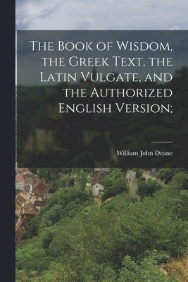 William John Deane - Book of Wisdom, the Greek Text, the Latin Vulgate, and the Authorized English Version;, Häftad. Tillgänglighet: Lägg i varukorg
