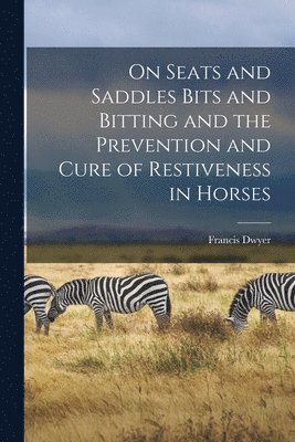 Francis Dwyer - On Seats and Saddles Bits and Bitting and the Prevention and Cure of Restiveness in Horses, Häftad. Tillgänglighet: Lägg i varukorg