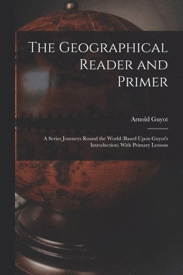 Arnold Guyot - Geographical Reader and Primer, Häftad. Tillgänglighet: Lägg i varukorg