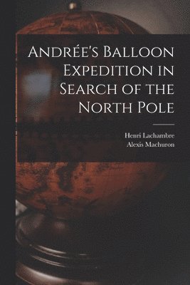 Henri Lachambre, Alexis Machuron - Andrée's Balloon Expedition in Search of the North Pole, Häftad. Tillgänglighet: Lägg i varukorg