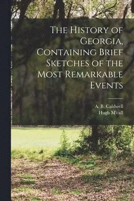 Hugh M'Call, A B Caldwell - History of Georgia, Containing Brief Sketches of the Most Remarkable Events, Häftad. Tillgänglighet: Lägg i varukorg