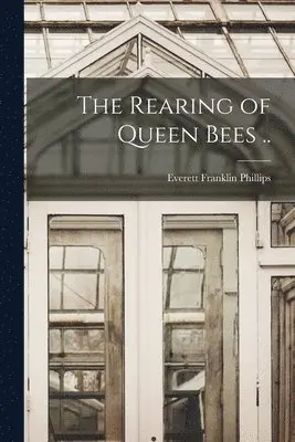 Everett Franklin Phillips - Rearing of Queen Bees .., Häftad. Tillgänglighet: Lägg i varukorg