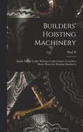 Builders' Hoisting Machinery; Simple Lifting Tackle; Winches; Crabs; Cranes; Travellers; Motive Power for Hoisting Machinery