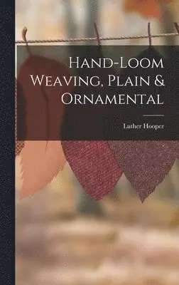 Luther Hooper - Hand-loom Weaving, Plain & Ornamental, Inbunden. Tillgänglighet: Lägg i varukorg