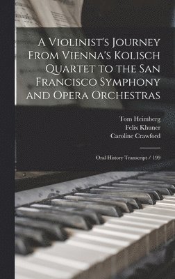 Caroline Crawford, Felix Khuner, Tom Heimberg - Violinist's Journey From Vienna's Kolisch Quartet to the San Francisco Symphony and Opera Orchestras, Inbunden. Tillgänglighet: Lägg i varukorg
