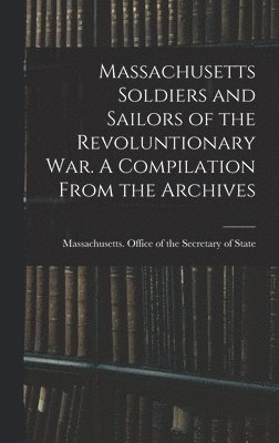 Massachusetts Soldiers and Sailors of the Revoluntionary war. A Compilation From the Archives, Inbunden