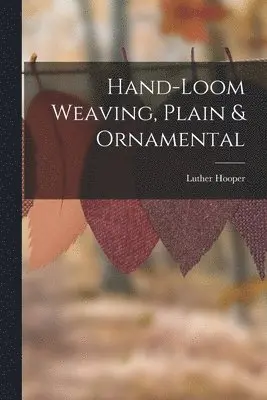 Luther Hooper - Hand-loom Weaving, Plain & Ornamental, Häftad. Tillgänglighet: Lägg i varukorg