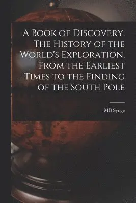 Book of Discovery. The History of the World's Exploration, From the Earliest Times to the Finding of the South Pole