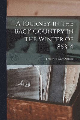 Frederick Law Olmsted - Journey in the Back Country in the Winter of 1853-4, Häftad