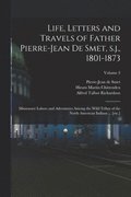 Life, Letters and Travels of Father Pierre-Jean de Smet, s.j., 1801-1873