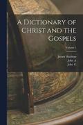 A Dictionary of Christ and the Gospels; Volume 1